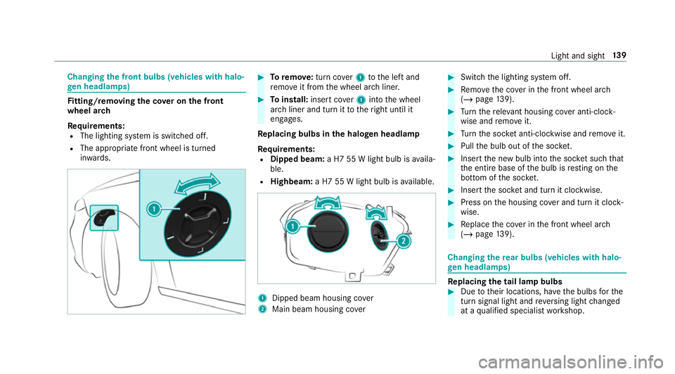 MERCEDES-BENZ CLA COUPE 2019 Owners Manual Changing
the front bulbs (vehicles with halo‐
ge n headla mps) Fi
tting/ removing the co ver on the front
wheel ar ch
Re quirements:
R The lighting sy stem is switched off.
R The appropriate front w MERCEDES-BENZ CLA COUPE 2019 Owners Manual Changing
the front bulbs (vehicles with halo‐
ge n headla mps) Fi
tting/ removing the co ver on the front
wheel ar ch
Re quirements:
R The lighting sy stem is switched off.
R The appropriate front w