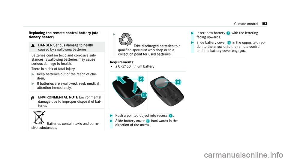 MERCEDES-BENZ CLA COUPE 2019  Owners Manual Re
placing the remo tecont rol bat tery (sta‐
tiona ryheater) &
DANG ER Serious damage tohealth
caused byswallowing batteries
Batteries contain toxic and cor rosive sub‐
st ances. Swallowing bat t