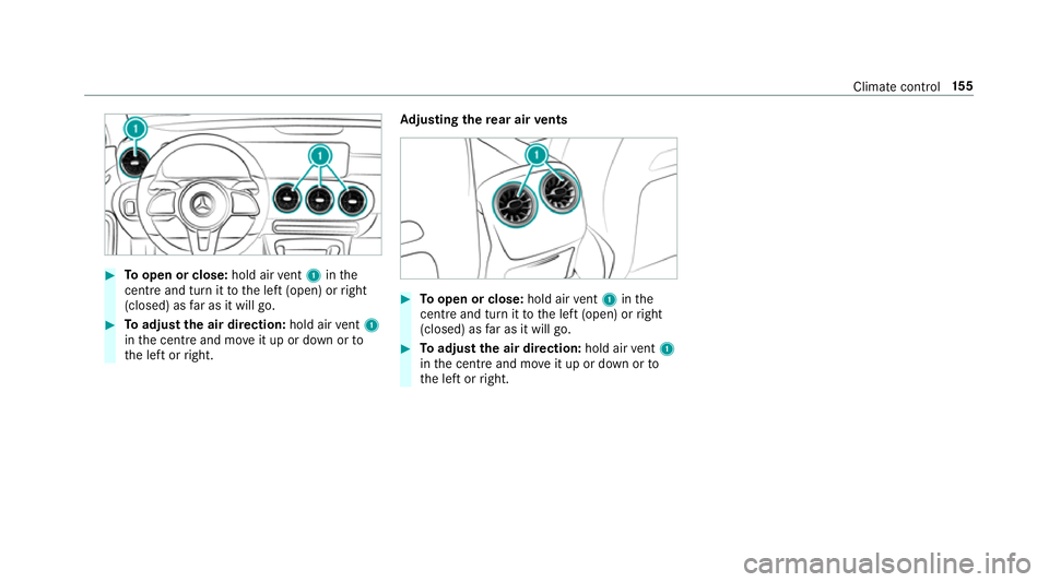 MERCEDES-BENZ CLA COUPE 2019  Owners Manual #
Toopen or close: hold airvent 1 inthe
centre and turn it tothe left (open) or right
(closed) as far as it will go. #
Toadjust the air direction: hold airvent 1
in the cent reand mo veit up or down o