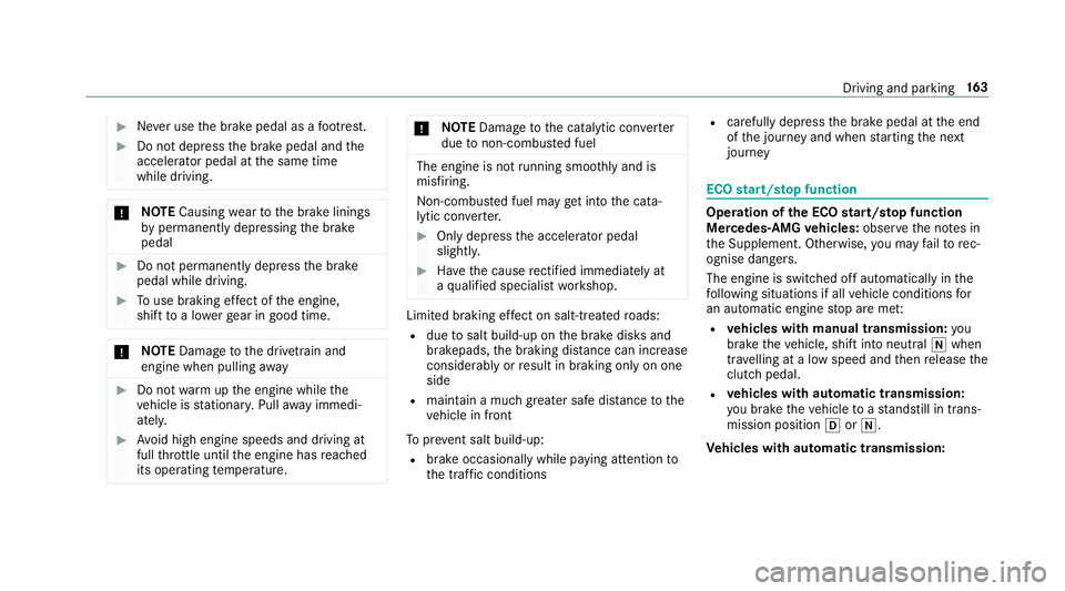 MERCEDES-BENZ CLA COUPE 2019 Owners Manual #
Never use the brake pedal as a foot re st. #
Do not depress the brake pedal and the
accelerator pedal at the same time
while driving. *
NO
TECausing wearto the brake linings
by permanently depressin MERCEDES-BENZ CLA COUPE 2019 Owners Manual #
Never use the brake pedal as a foot re st. #
Do not depress the brake pedal and the
accelerator pedal at the same time
while driving. *
NO
TECausing wearto the brake linings
by permanently depressin