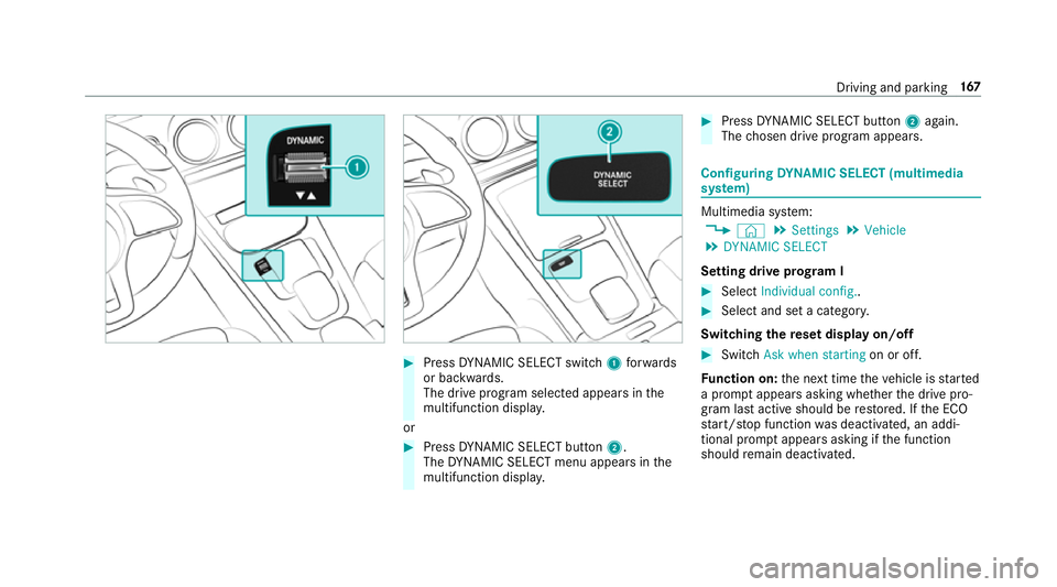MERCEDES-BENZ CLA COUPE 2019  Owners Manual #
Press DYNA MIC SELECT switch 1forw ards
or backwards.
The drive prog ram selected appears in the
multifunction displa y.
or #
Press DYNA MIC SELECT button 2.
The DYNA MIC SELECT menu appears in the
