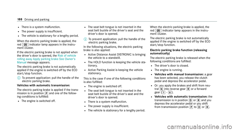 MERCEDES-BENZ CLA COUPE 2019 Owners Manual R
There is a sy stem malfunction.
R The po wer supp lyis insuf ficient.
R The vehicle is stationary for a lengt hyperiod.
When the electric parking brake is applied, the
re d! indicator lamp appears i MERCEDES-BENZ CLA COUPE 2019 Owners Manual R
There is a sy stem malfunction.
R The po wer supp lyis insuf ficient.
R The vehicle is stationary for a lengt hyperiod.
When the electric parking brake is applied, the
re d! indicator lamp appears i