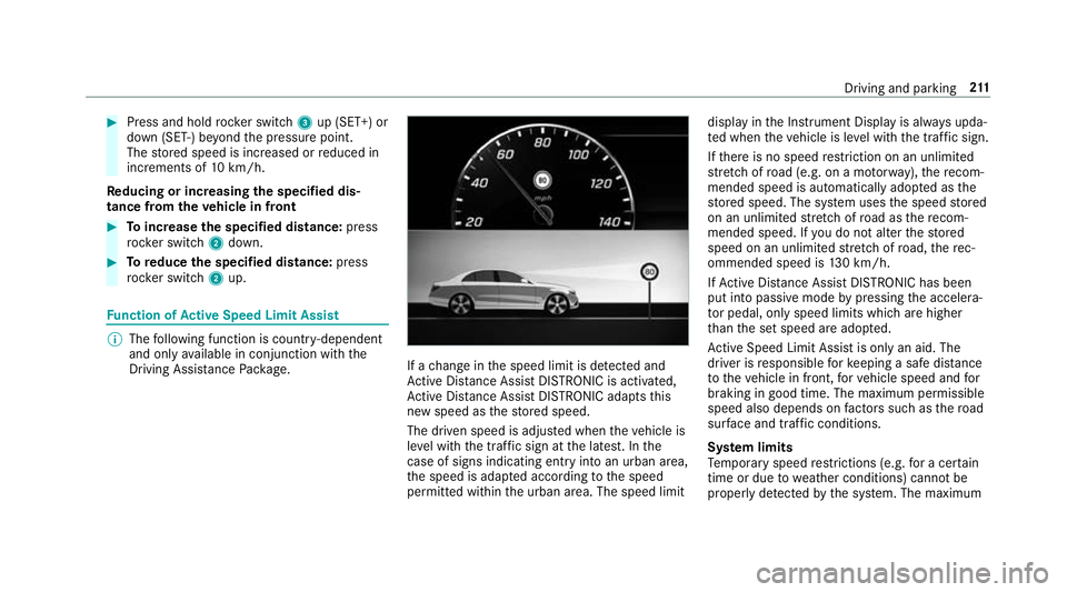 MERCEDES-BENZ CLA COUPE 2019 Owners Manual #
Press and hold rocker switch 3up (SET+) or
down (SET-) be yond the pressure point.
The stored speed is increased or reduced in
increments of 10km/h.
Re ducing or inc reasing the specified dis‐
tan MERCEDES-BENZ CLA COUPE 2019 Owners Manual #
Press and hold rocker switch 3up (SET+) or
down (SET-) be yond the pressure point.
The stored speed is increased or reduced in
increments of 10km/h.
Re ducing or inc reasing the specified dis‐
tan