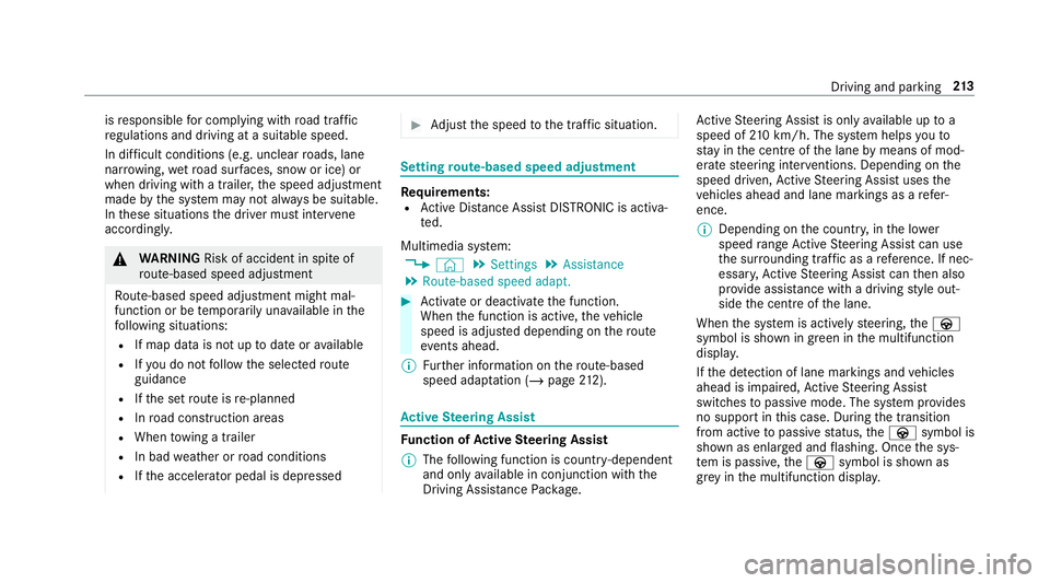 MERCEDES-BENZ CLA COUPE 2019  Owners Manual is
responsible for complying with road traf fic
re gulations and driving at a suitable speed.
In dif ficult conditions (e.g. unclear roads, lane
nar row ing, wetro ad sur faces, snow or ice) or
when d