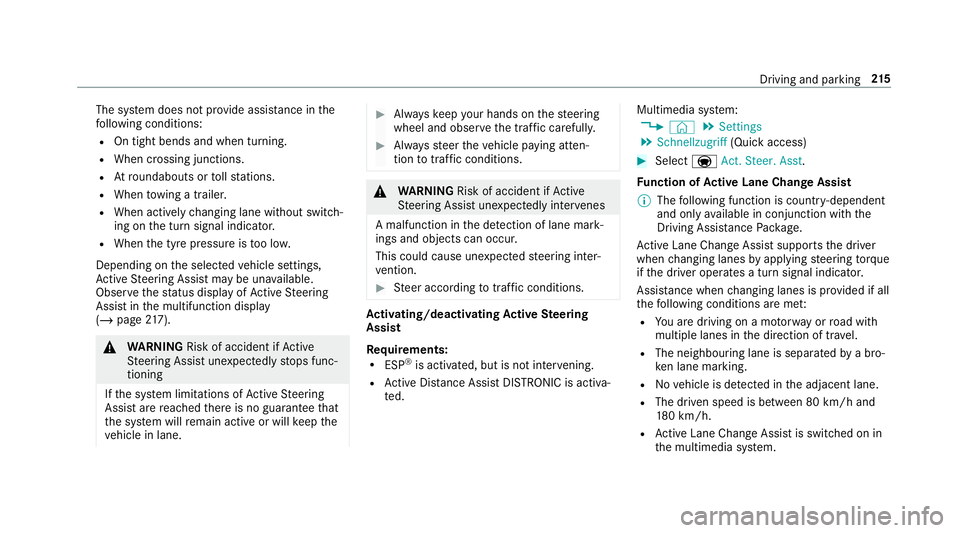 MERCEDES-BENZ CLA COUPE 2019 Owners Manual The sy
stem does not pr ovide assis tance in the
fo llowing conditions:
R On tight bends and when turning.
R When crossing junctions.
R Atroundabouts or tollst ations.
R When towing a trailer.
R When MERCEDES-BENZ CLA COUPE 2019 Owners Manual The sy
stem does not pr ovide assis tance in the
fo llowing conditions:
R On tight bends and when turning.
R When crossing junctions.
R Atroundabouts or tollst ations.
R When towing a trailer.
R When