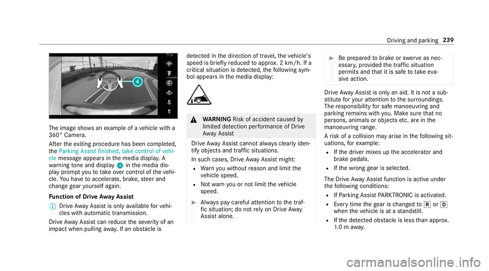 MERCEDES-BENZ CLA COUPE 2019 Owners Manual The image sho
wsanexample of a vehicle with a
360° Camera.
Af terth eex iting procedure has been comple ted,
th eParking Assist finished, take control of vehi-
cle message appears in the media displa MERCEDES-BENZ CLA COUPE 2019 Owners Manual The image sho
wsanexample of a vehicle with a
360° Camera.
Af terth eex iting procedure has been comple ted,
th eParking Assist finished, take control of vehi-
cle message appears in the media displa