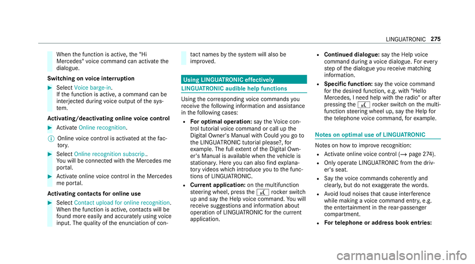 MERCEDES-BENZ CLA COUPE 2019 Owners Manual When
the function is active, the "Hi
Mercedes" voice command can activate the
dialogue.
Switching on voice inter ruption #
Select Voice barge-in.
If th e function is active, a command can be
i MERCEDES-BENZ CLA COUPE 2019 Owners Manual When
the function is active, the "Hi
Mercedes" voice command can activate the
dialogue.
Switching on voice inter ruption #
Select Voice barge-in.
If th e function is active, a command can be
i
