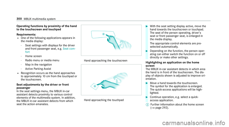 MERCEDES-BENZ CLA COUPE 2019 Owners Manual Operating functions
byprox imity of the hand
to theto uchscreen and touchpad
Re quirements:
R One of thefo llowing applications appears in
th e media display:
- Seat settings with displa ysforth e dri MERCEDES-BENZ CLA COUPE 2019 Owners Manual Operating functions
byprox imity of the hand
to theto uchscreen and touchpad
Re quirements:
R One of thefo llowing applications appears in
th e media display:
- Seat settings with displa ysforth e dri