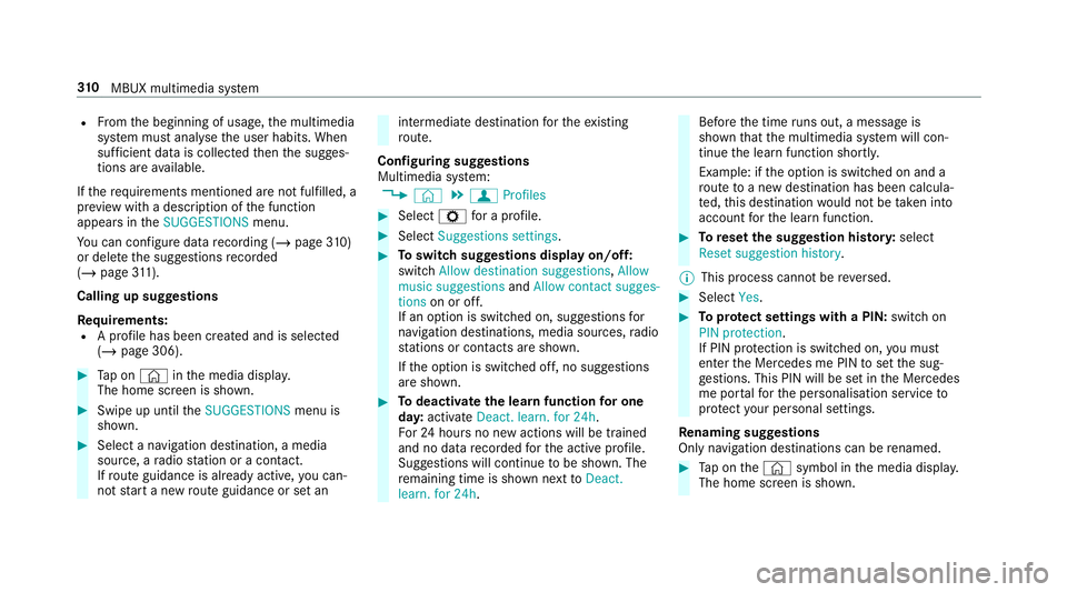 MERCEDES-BENZ CLA COUPE 2019 Owners Manual R
From the beginning of usage, the multimedia
sy stem must analyse the user habits. When
suf ficient da tais collec tedth en the sugges‐
tions are available.
If th erequ irements mentioned are not f MERCEDES-BENZ CLA COUPE 2019 Owners Manual R
From the beginning of usage, the multimedia
sy stem must analyse the user habits. When
suf ficient da tais collec tedth en the sugges‐
tions are available.
If th erequ irements mentioned are not f