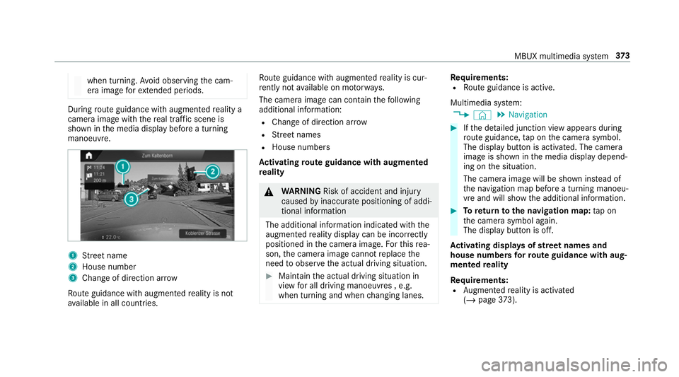 MERCEDES-BENZ CLA COUPE 2019 Owners Manual when turning.
Avoid observing the cam‐
era image forex tended pe riods. During
route guidance with augmented reality a
camera image with there al traf fic scene is
shown in the media display before MERCEDES-BENZ CLA COUPE 2019 Owners Manual when turning.
Avoid observing the cam‐
era image forex tended pe riods. During
route guidance with augmented reality a
camera image with there al traf fic scene is
shown in the media display before