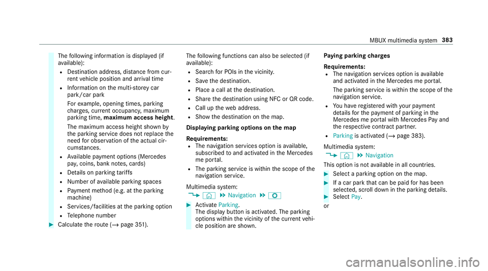 MERCEDES-BENZ CLA COUPE 2019 Owners Manual The
following information is displa yed (if
av ailable):
R Destination address, dis tance from cur‐
re nt vehicle position and ar riva l time
R Information on the multi-s torey car
park/car park
Fo MERCEDES-BENZ CLA COUPE 2019 Owners Manual The
following information is displa yed (if
av ailable):
R Destination address, dis tance from cur‐
re nt vehicle position and ar riva l time
R Information on the multi-s torey car
park/car park
Fo