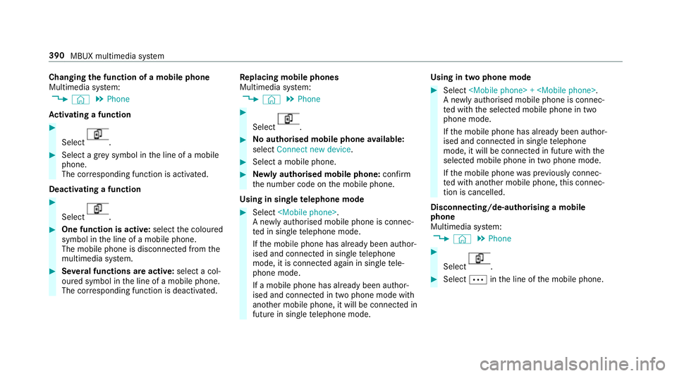 MERCEDES-BENZ CLA COUPE 2019 Owners Manual Changing
the function of a mobile phone
Multimedia sy stem:
4 © 5
Phone
Ac tivating a function #
Select .
#
Select a gr eysymbol in the line of a mobile
phone.
The cor responding function is activate MERCEDES-BENZ CLA COUPE 2019 Owners Manual Changing
the function of a mobile phone
Multimedia sy stem:
4 © 5
Phone
Ac tivating a function #
Select .
#
Select a gr eysymbol in the line of a mobile
phone.
The cor responding function is activate