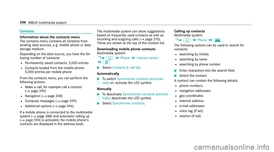 MERCEDES-BENZ CLA COUPE 2019 Owners Manual Contacts
Information about
the contacts menu
The con tacts menu contains all contacts from
ex isting data sources, e.g. mobile phone or data
st orage medium.
Depending on the data source, you ha vethe MERCEDES-BENZ CLA COUPE 2019 Owners Manual Contacts
Information about
the contacts menu
The con tacts menu contains all contacts from
ex isting data sources, e.g. mobile phone or data
st orage medium.
Depending on the data source, you ha vethe