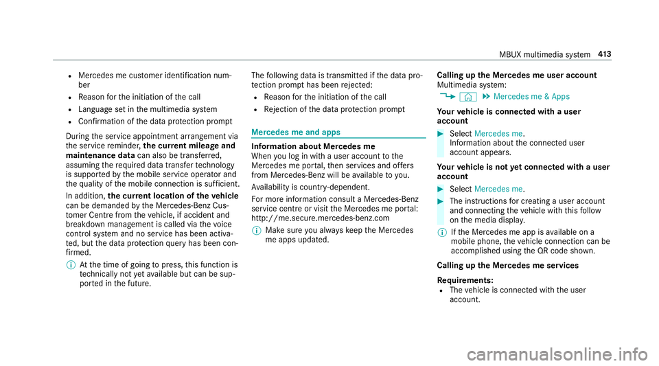 MERCEDES-BENZ CLA COUPE 2019 Owners Manual R
Mercedes me cus tomer identification num‐
ber
R Reason forth e initiation of the call
R Language set in the multimedia sy stem
R Confirmation of the data pr otection prom pt
During the service app MERCEDES-BENZ CLA COUPE 2019 Owners Manual R
Mercedes me cus tomer identification num‐
ber
R Reason forth e initiation of the call
R Language set in the multimedia sy stem
R Confirmation of the data pr otection prom pt
During the service app