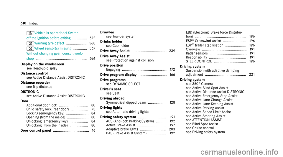 MERCEDES-BENZ CLA COUPE 2019 Owners Manual dVe
hicle is operational Switch
off the ignition before exiting .............. .572
h Warning tyre defect .....................568
hWheel sensor(s) missing .............. 567
Wi thout changing gear, c MERCEDES-BENZ CLA COUPE 2019 Owners Manual dVe
hicle is operational Switch
off the ignition before exiting .............. .572
h Warning tyre defect .....................568
hWheel sensor(s) missing .............. 567
Wi thout changing gear, c