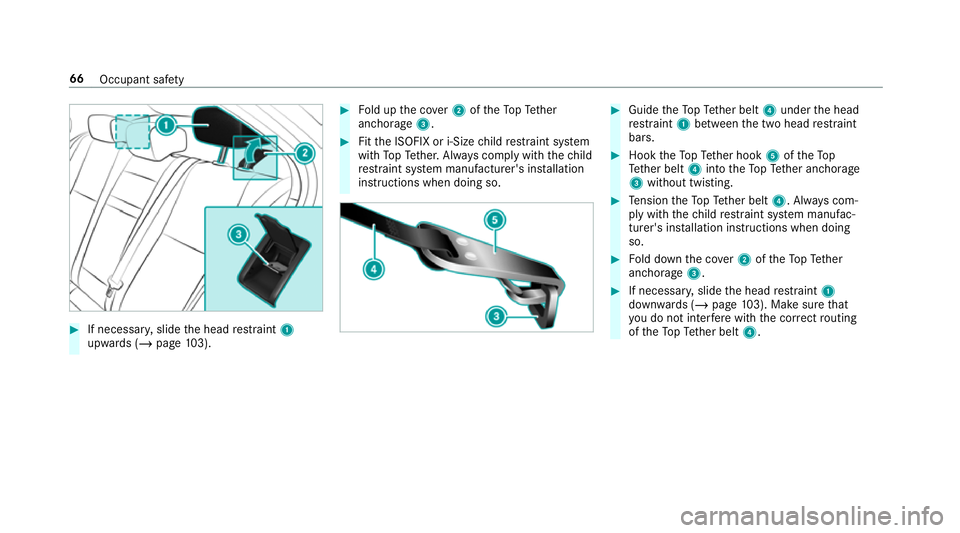 MERCEDES-BENZ CLA COUPE 2019  Owners Manual #
If necessar y,slide the head restra int 1
upwards (/ page103). #
Fold up the co ver2 oftheTo pTe ther
anchorage 3. #
Fitthe ISOFIX or i‑Size child restra int sy stem
with TopTe ther. Alw ays compl