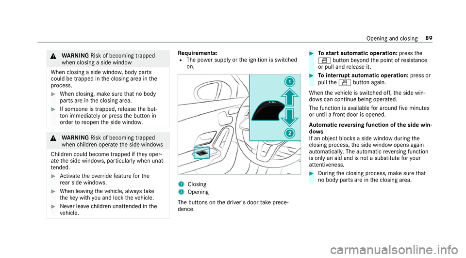 MERCEDES-BENZ CLA COUPE 2019 Owners Manual &
WARNING Risk of becoming trapped
when closing a side window
When closing a side windo w,body parts
could be trapped in the closing area in the
process. #
When closing, make sure that no body
parts a MERCEDES-BENZ CLA COUPE 2019 Owners Manual &
WARNING Risk of becoming trapped
when closing a side window
When closing a side windo w,body parts
could be trapped in the closing area in the
process. #
When closing, make sure that no body
parts a