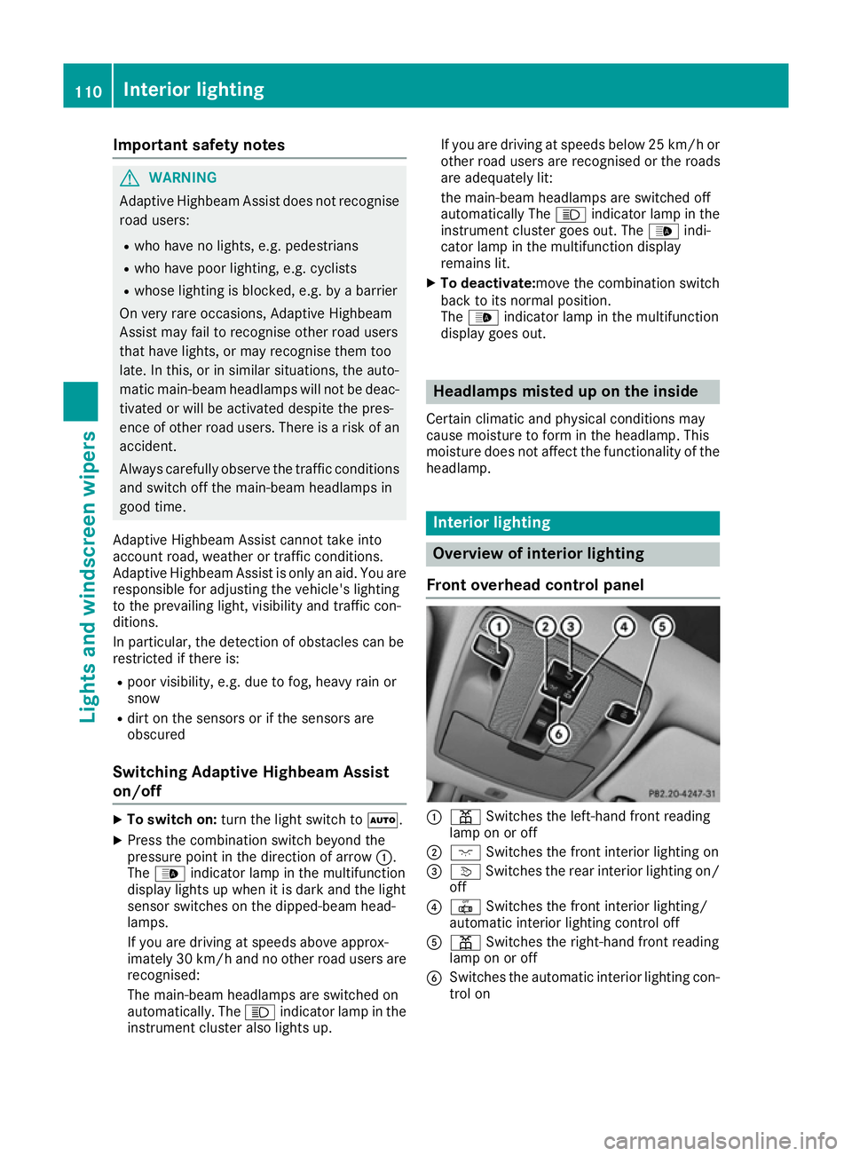 MERCEDES-BENZ CLA COUPE 2016 Owners Manual Important safety notes
G
WARNING
Adaptive Highbeam Assist does not recognise road users:
R who have no lights, e.g. pedestrians
R who have poor lighting, e.g. cyclists
R whose lighting is blocked, e.g MERCEDES-BENZ CLA COUPE 2016 Owners Manual Important safety notes
G
WARNING
Adaptive Highbeam Assist does not recognise road users:
R who have no lights, e.g. pedestrians
R who have poor lighting, e.g. cyclists
R whose lighting is blocked, e.g