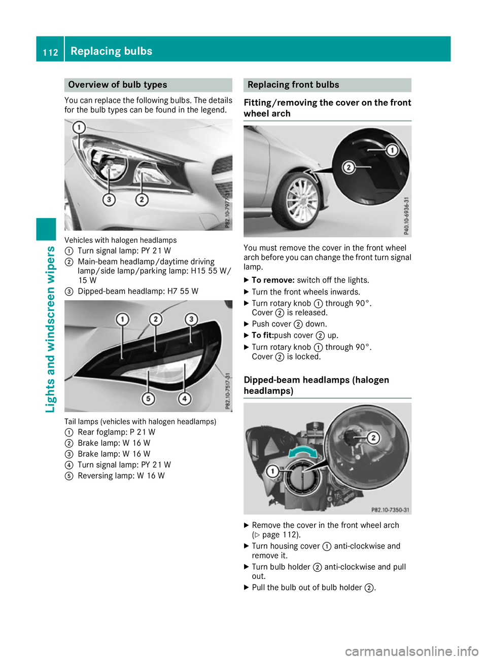 MERCEDES-BENZ CLA COUPE 2016 Owners Manual Overview of bulb types
You can replace the following bulbs. The details
for the bulb types can be found in the legend. Vehicles with halogen headlamps
:
Turn signal lamp: PY 21 W
; Main-beam headlamp/ MERCEDES-BENZ CLA COUPE 2016 Owners Manual Overview of bulb types
You can replace the following bulbs. The details
for the bulb types can be found in the legend. Vehicles with halogen headlamps
:
Turn signal lamp: PY 21 W
; Main-beam headlamp/