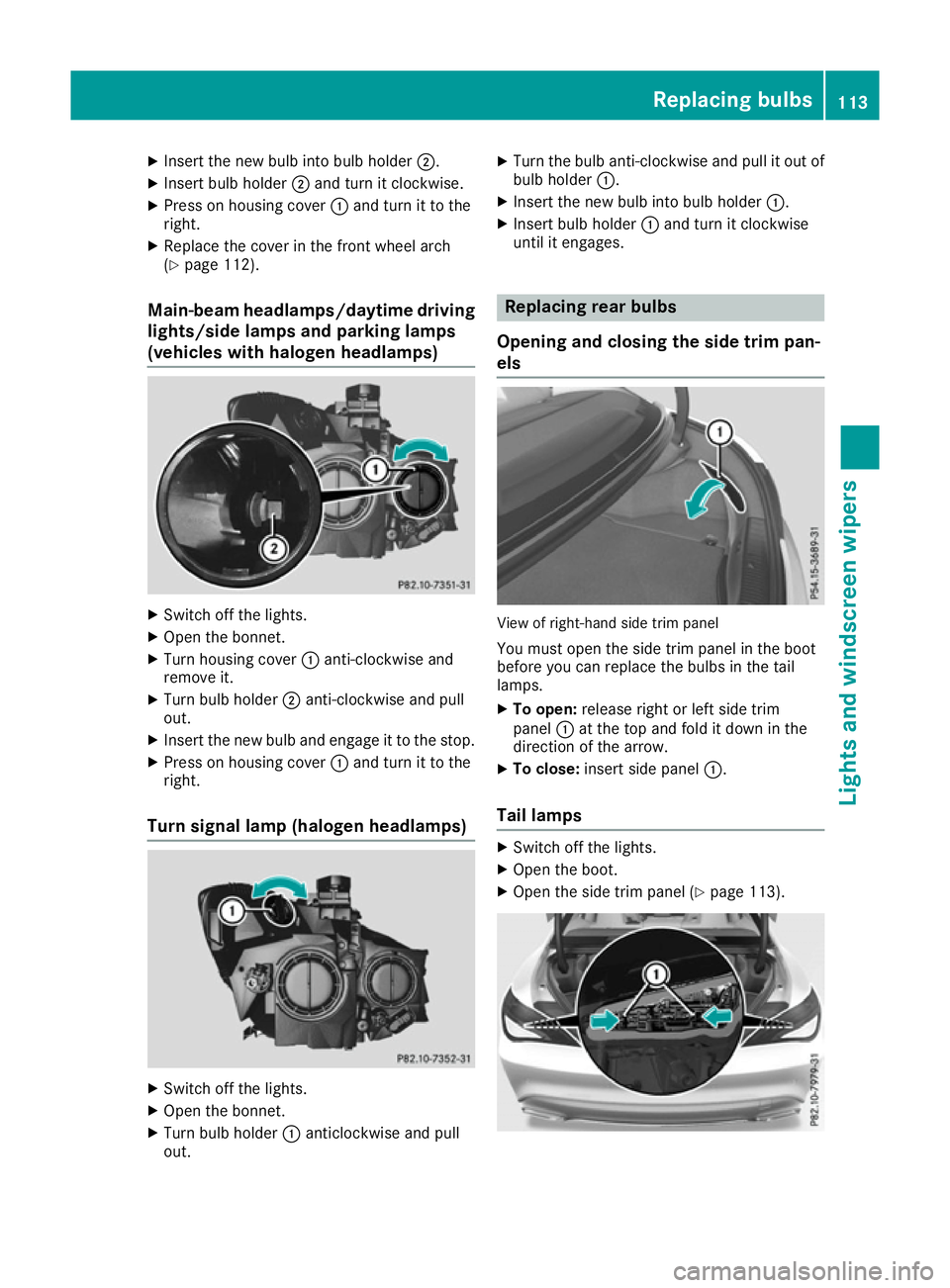 MERCEDES-BENZ CLA COUPE 2016 Owners Manual X
Insert the new bulb into bulb holder ;.
X Insert bulb holder ;and turn it clockwise.
X Press on housing cover :and turn it to the
right.
X Replace the cover in the front wheel arch
(Y page 112).
Mai MERCEDES-BENZ CLA COUPE 2016 Owners Manual X
Insert the new bulb into bulb holder ;.
X Insert bulb holder ;and turn it clockwise.
X Press on housing cover :and turn it to the
right.
X Replace the cover in the front wheel arch
(Y page 112).
Mai