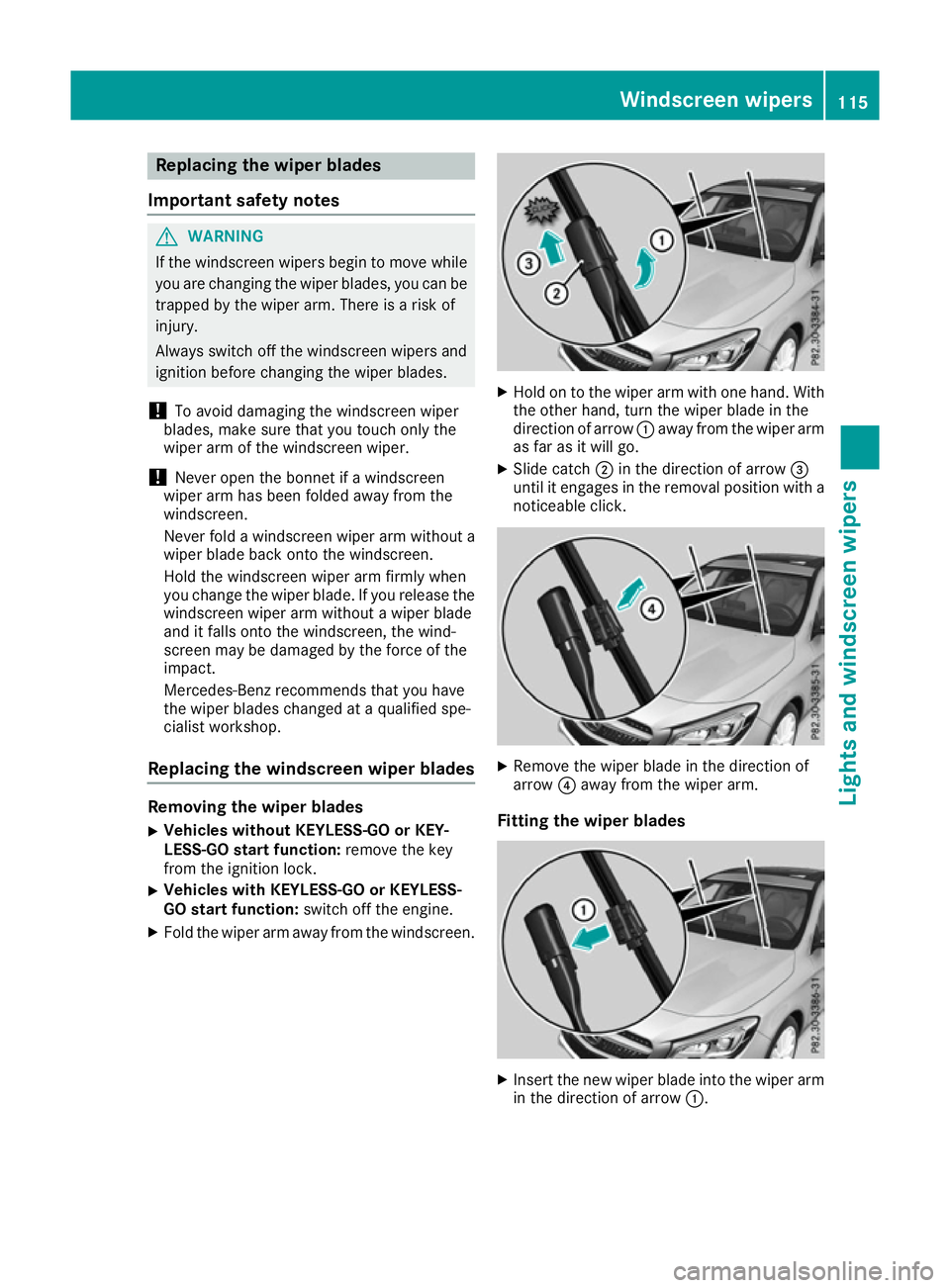 MERCEDES-BENZ CLA COUPE 2016 Owners Manual Replacing the wiper blades
Important safety notes G
WARNING
If the windscreen wipers begin to move while
you are changing the wiper blades, you can be trapped by the wiper arm. There is a risk of
inju MERCEDES-BENZ CLA COUPE 2016 Owners Manual Replacing the wiper blades
Important safety notes G
WARNING
If the windscreen wipers begin to move while
you are changing the wiper blades, you can be trapped by the wiper arm. There is a risk of
inju