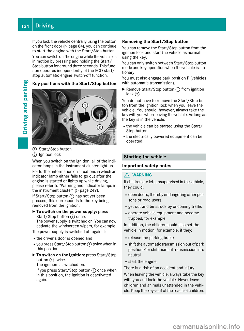 MERCEDES-BENZ CLA COUPE 2016 Owners Manual If you lock the vehicle centrally using the button
on the front door (Y page 84), you can continue
to start the engine with the Start/Stop button.
You can switch off the engine while the vehicle is
in MERCEDES-BENZ CLA COUPE 2016 Owners Manual If you lock the vehicle centrally using the button
on the front door (Y page 84), you can continue
to start the engine with the Start/Stop button.
You can switch off the engine while the vehicle is
in