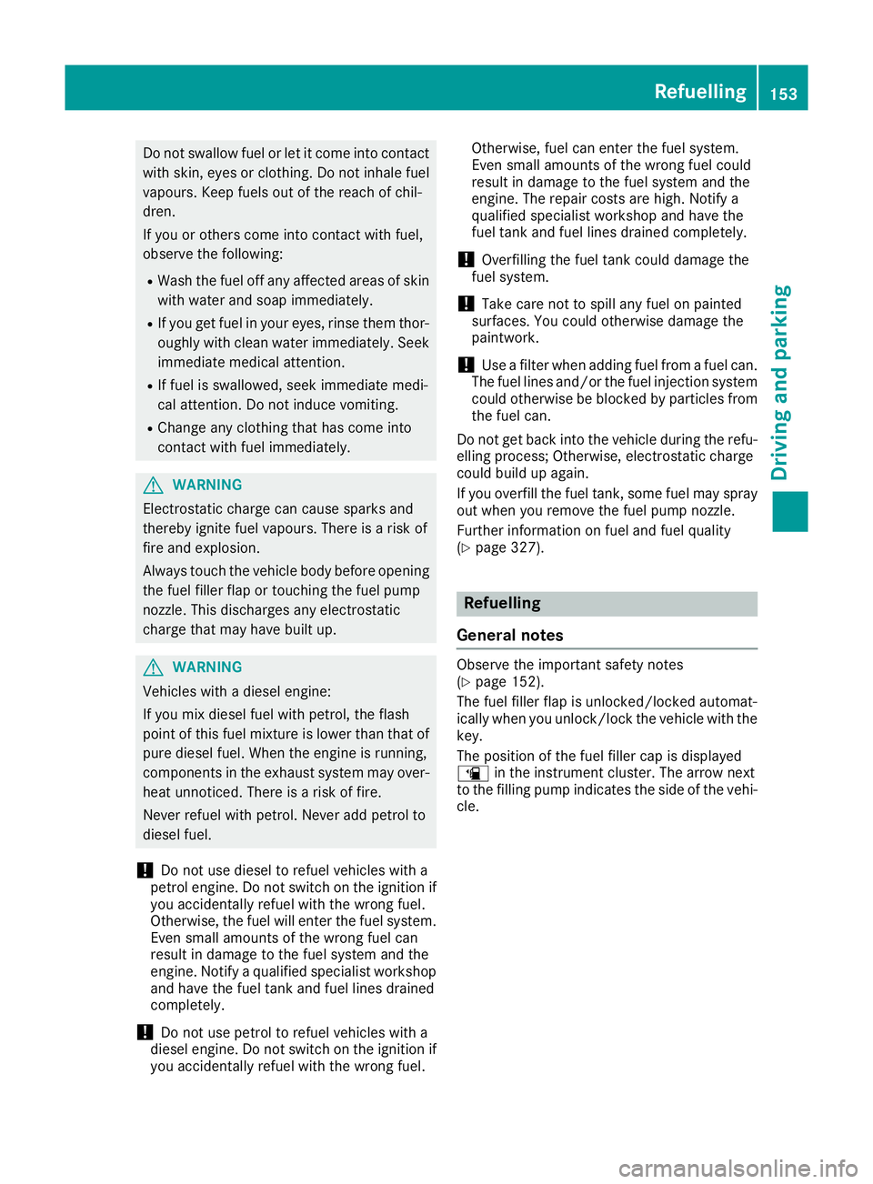 MERCEDES-BENZ CLA COUPE 2016 Owners Manual Do not swallow fuel or let it come into contact
with skin, eyes or clothing. Do not inhale fuel
vapours. Keep fuels out of the reach of chil-
dren.
If you or others come into contact with fuel,
observ MERCEDES-BENZ CLA COUPE 2016 Owners Manual Do not swallow fuel or let it come into contact
with skin, eyes or clothing. Do not inhale fuel
vapours. Keep fuels out of the reach of chil-
dren.
If you or others come into contact with fuel,
observ