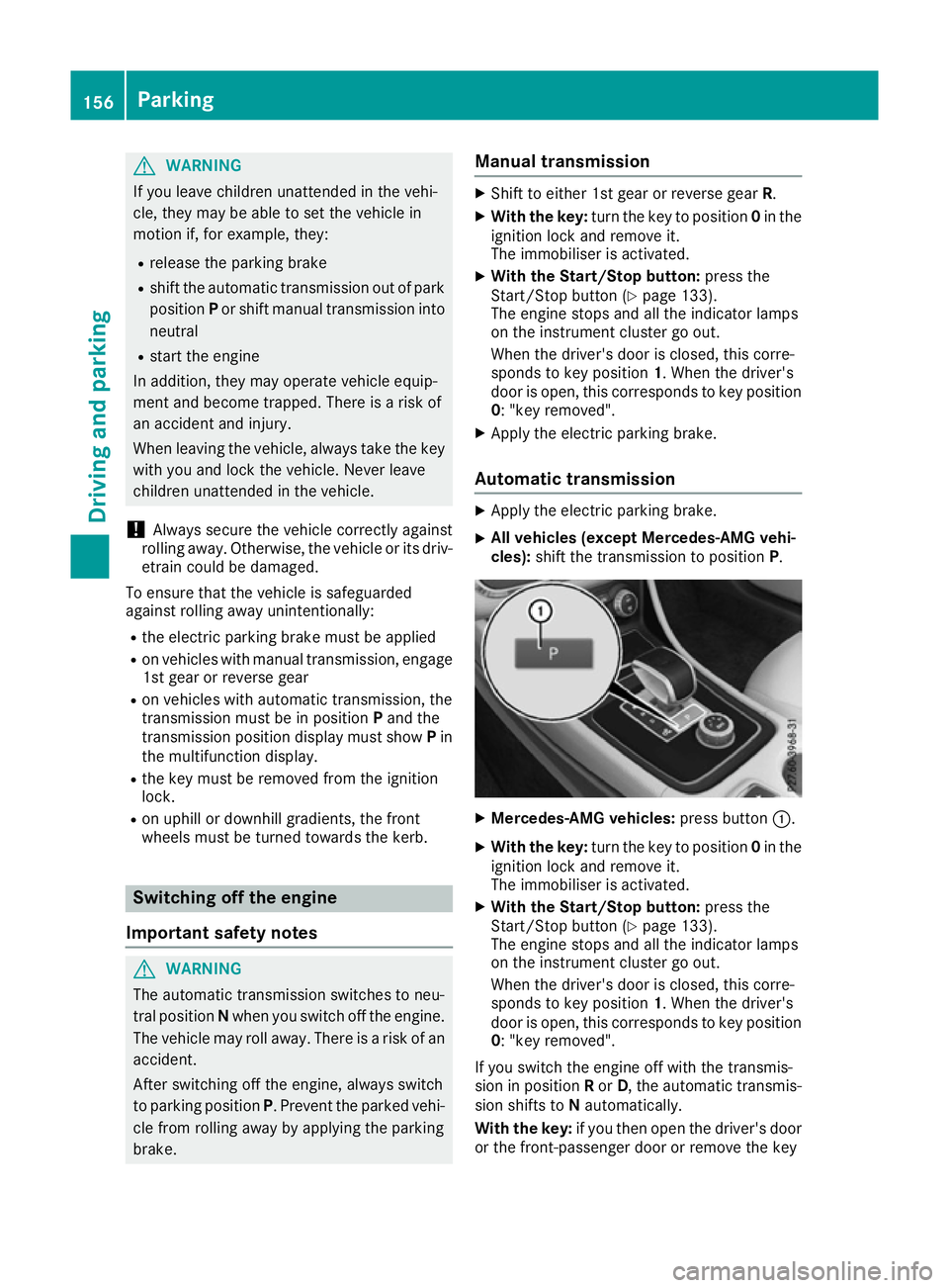 MERCEDES-BENZ CLA COUPE 2016 Owners Manual G
WARNING
If you leave children unattended in the vehi-
cle, they may be able to set the vehicle in
motion if, for example, they:
R release the parking brake
R shift the automatic transmission out of MERCEDES-BENZ CLA COUPE 2016 Owners Manual G
WARNING
If you leave children unattended in the vehi-
cle, they may be able to set the vehicle in
motion if, for example, they:
R release the parking brake
R shift the automatic transmission out of