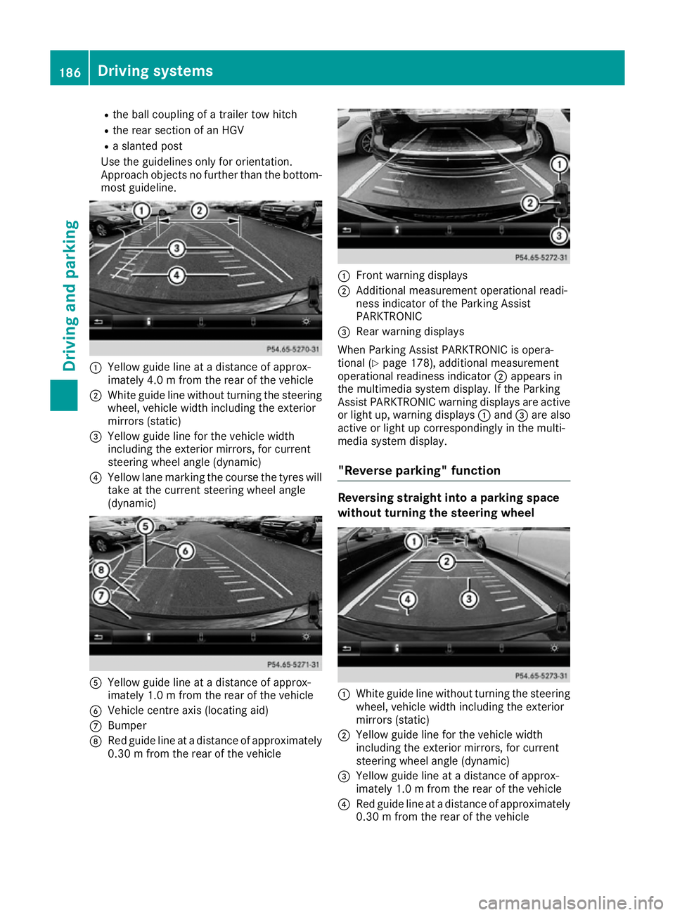 MERCEDES-BENZ CLA COUPE 2016  Owners Manual R
the ball coupling of a trailer tow hitch
R the rear section of an HGV
R a slanted post
Use the guidelines only for orientation.
Approach objects no further than the bottom- most guideline. :
Yellow 