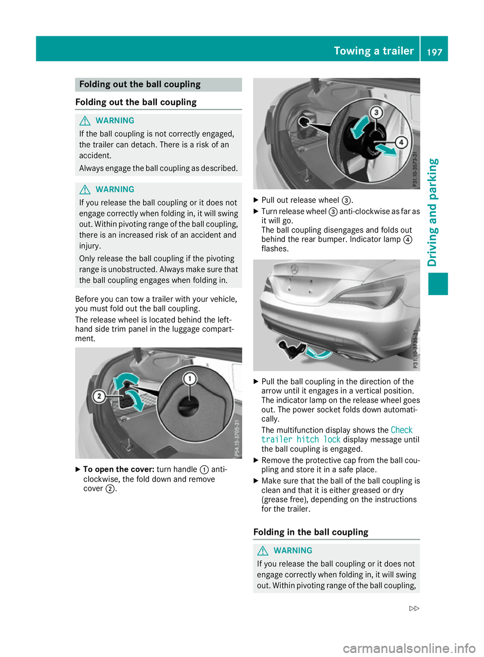MERCEDES-BENZ CLA COUPE 2016  Owners Manual Folding out the ball coupling
Folding out the ball coupling G
WARNING
If the ball coupling is not correctly engaged,
the trailer can detach. There is a risk of an
accident.
Always engage the ball coup