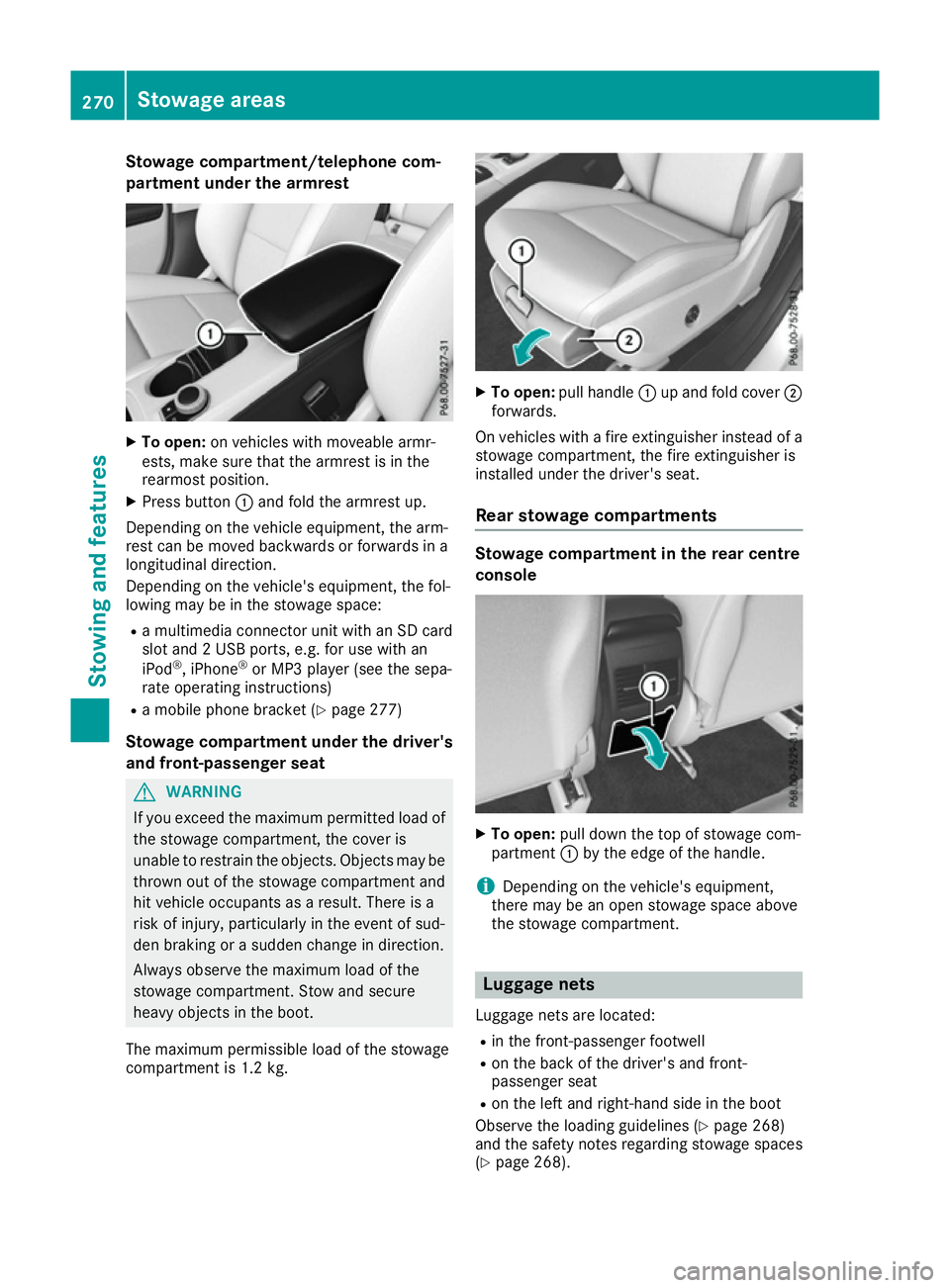 MERCEDES-BENZ CLA COUPE 2016  Owners Manual Stowage compartment/telephone com-
partment under the armrest X
To open: on vehicles with moveable armr-
ests, make sure that the armrest is in the
rearmost position.
X Press button :and fold the armr