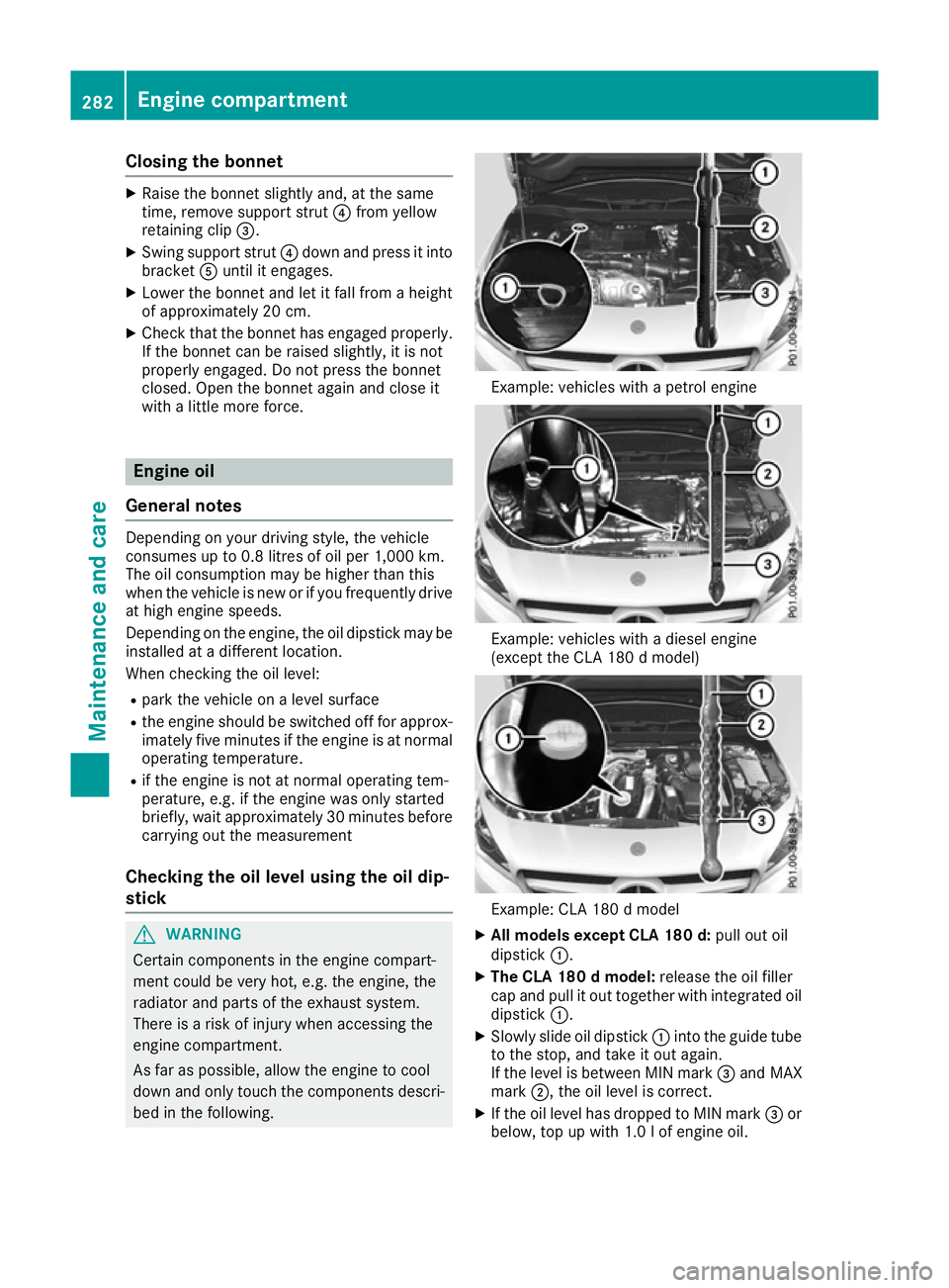 MERCEDES-BENZ CLA COUPE 2016  Owners Manual Closing the bonnet
X
Raise the bonnet slightly and, at the same
time, remove support strut ?from yellow
retaining clip =.
X Swing support strut ?down and press it into
bracket Auntil it engages.
X Low