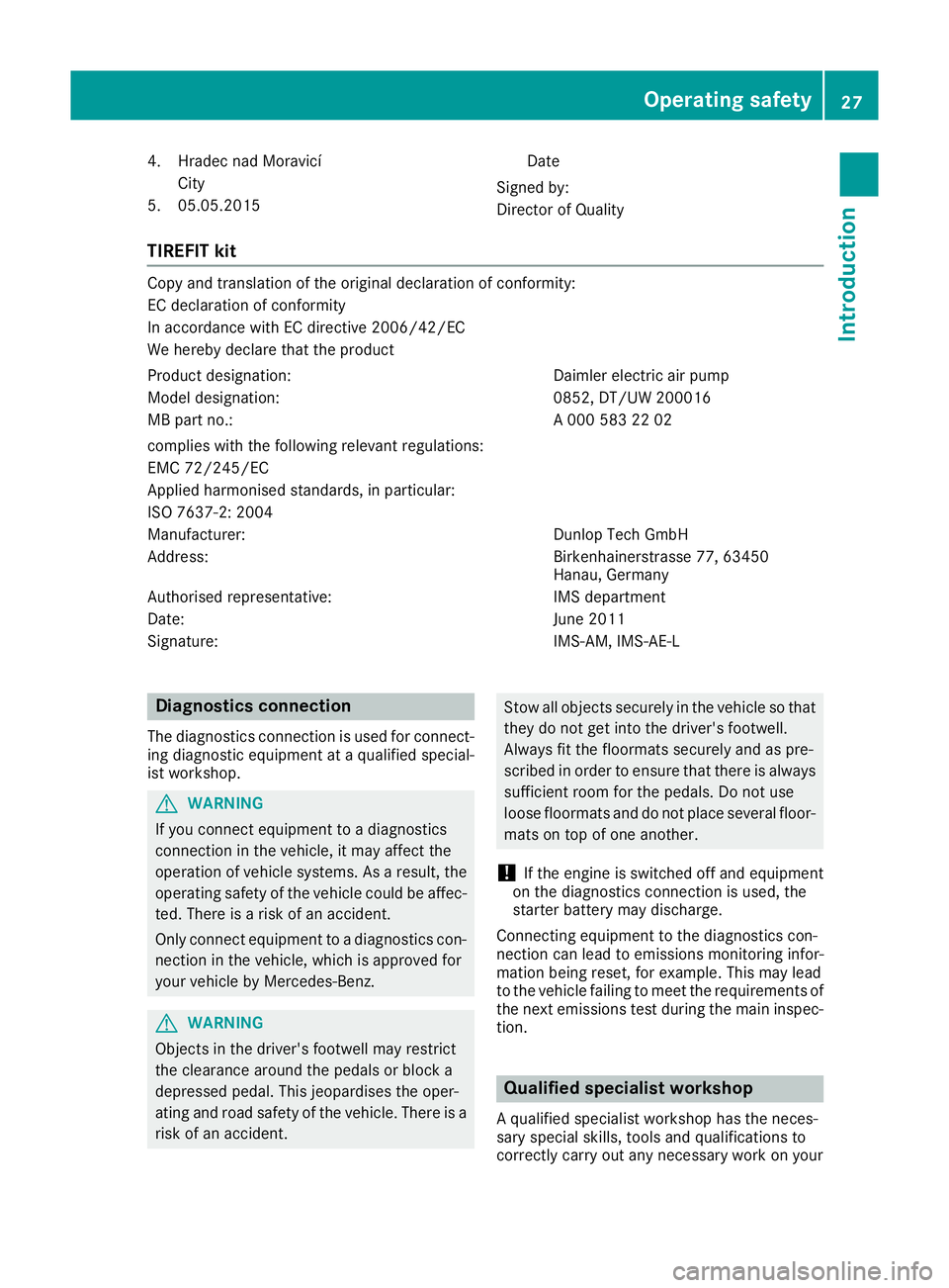 MERCEDES-BENZ CLA COUPE 2016 Owners Manual 4. Hradec nad Moravicí
City
5. 05.05.2015 Date
Signed by:
Director of Quality
TIREFIT kit Copy and translation of the original declaration of conformity:
EC declaration of conformity
In accordance wi MERCEDES-BENZ CLA COUPE 2016 Owners Manual 4. Hradec nad Moravicí
City
5. 05.05.2015 Date
Signed by:
Director of Quality
TIREFIT kit Copy and translation of the original declaration of conformity:
EC declaration of conformity
In accordance wi