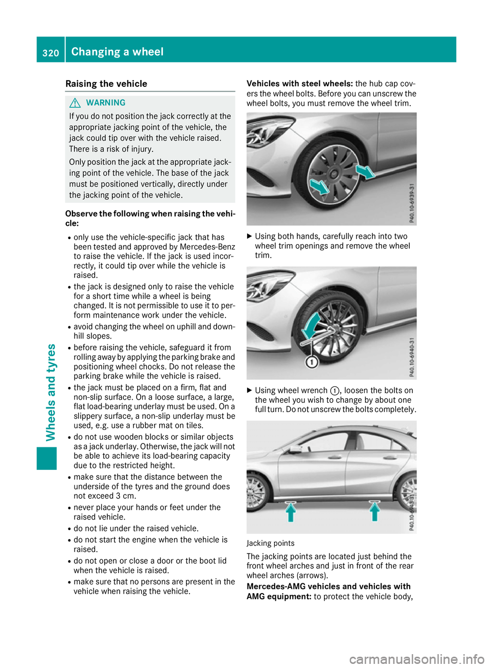 MERCEDES-BENZ CLA COUPE 2016 Owners Manual Raising the vehicle
G
WARNING
If you do not position the jack correctly at the appropriate jacking point of the vehicle, the
jack could tip over with the vehicle raised.
There is a risk of injury.
Onl MERCEDES-BENZ CLA COUPE 2016 Owners Manual Raising the vehicle
G
WARNING
If you do not position the jack correctly at the appropriate jacking point of the vehicle, the
jack could tip over with the vehicle raised.
There is a risk of injury.
Onl