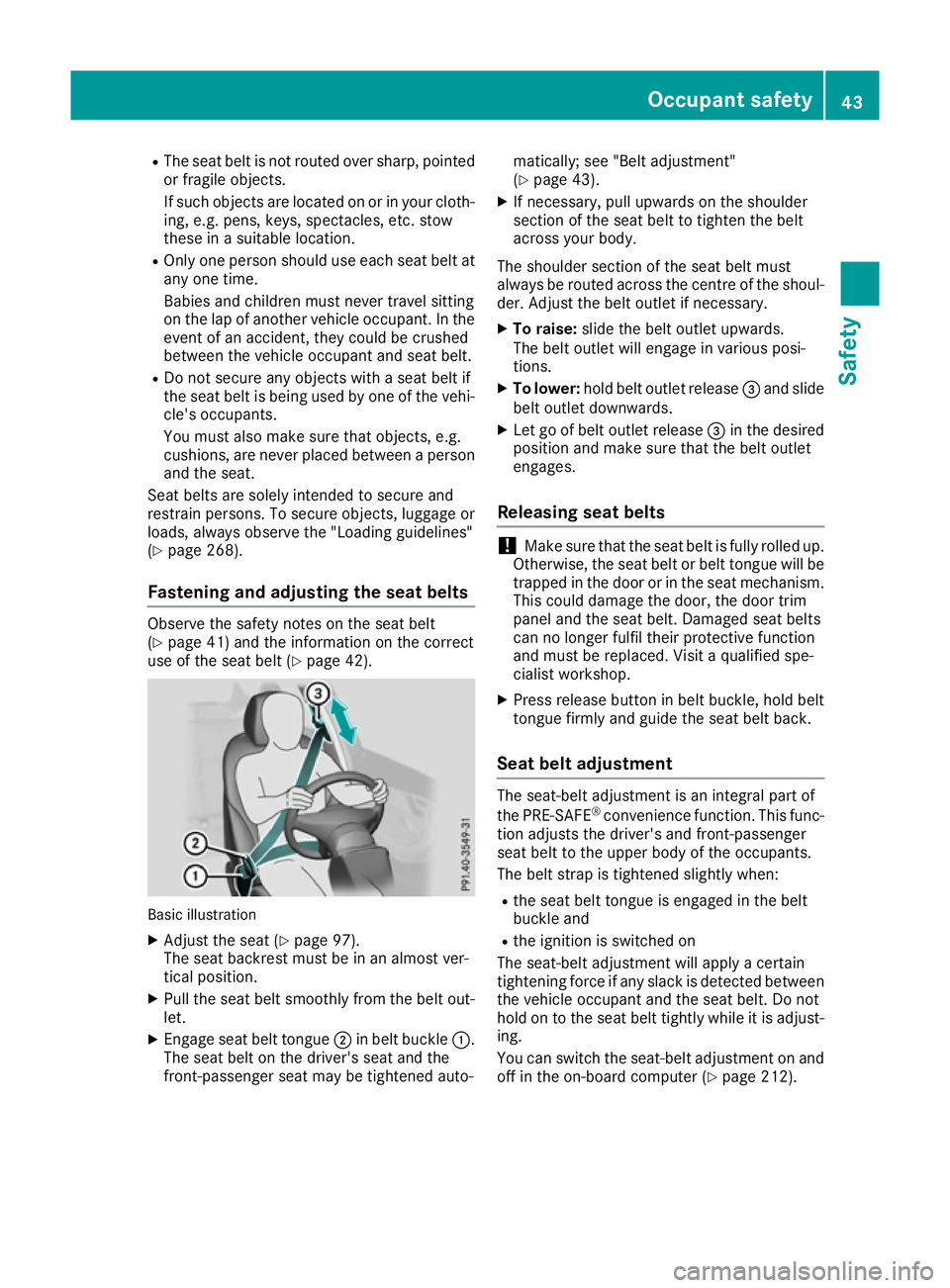 MERCEDES-BENZ CLA COUPE 2016 Owners Manual R
The seat belt is not routed over sharp, pointed
or fragile objects.
If such objects are located on or in your cloth- ing, e.g. pens, keys, spectacles, etc. stow
these in a suitable location.
R Only MERCEDES-BENZ CLA COUPE 2016 Owners Manual R
The seat belt is not routed over sharp, pointed
or fragile objects.
If such objects are located on or in your cloth- ing, e.g. pens, keys, spectacles, etc. stow
these in a suitable location.
R Only