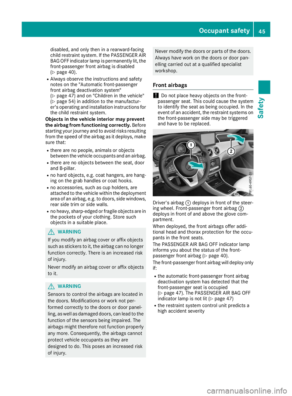 MERCEDES-BENZ CLA COUPE 2016 Owners Manual disabled, and only then in a rearward-facing
child restraint system. If the PASSENGER AIR
BAG OFF indicator lamp is permanently lit, the
front-passenger front airbag is disabled
(Y page 40).
R Always MERCEDES-BENZ CLA COUPE 2016 Owners Manual disabled, and only then in a rearward-facing
child restraint system. If the PASSENGER AIR
BAG OFF indicator lamp is permanently lit, the
front-passenger front airbag is disabled
(Y page 40).
R Always