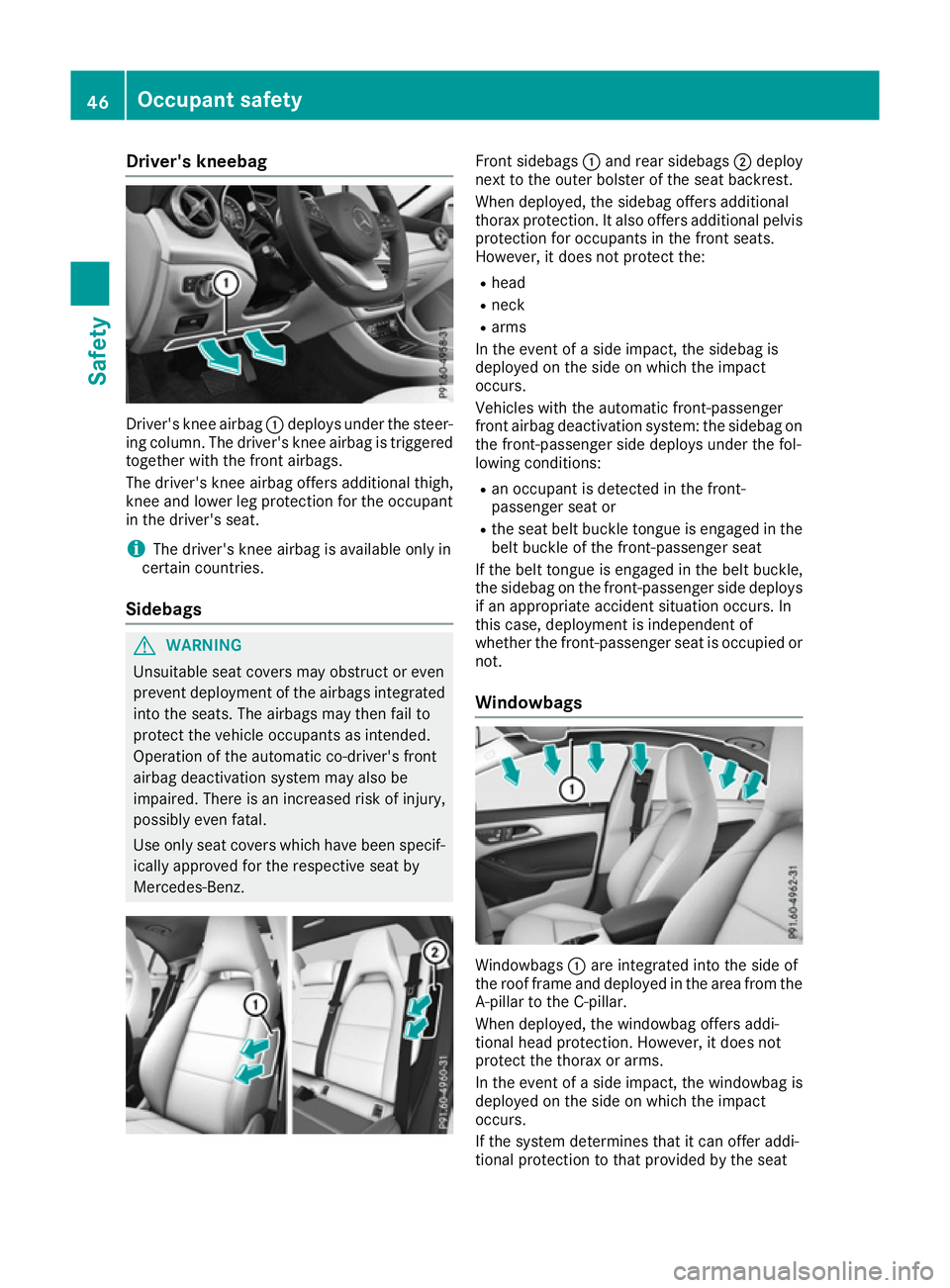 MERCEDES-BENZ CLA COUPE 2016 Owners Manual Driver's kneebag
Driver's knee airbag
:deploys under the steer-
ing column. The driver's knee airbag is triggered
together with the front airbags.
The driver's knee airbag offers addit MERCEDES-BENZ CLA COUPE 2016 Owners Manual Driver's kneebag
Driver's knee airbag
:deploys under the steer-
ing column. The driver's knee airbag is triggered
together with the front airbags.
The driver's knee airbag offers addit