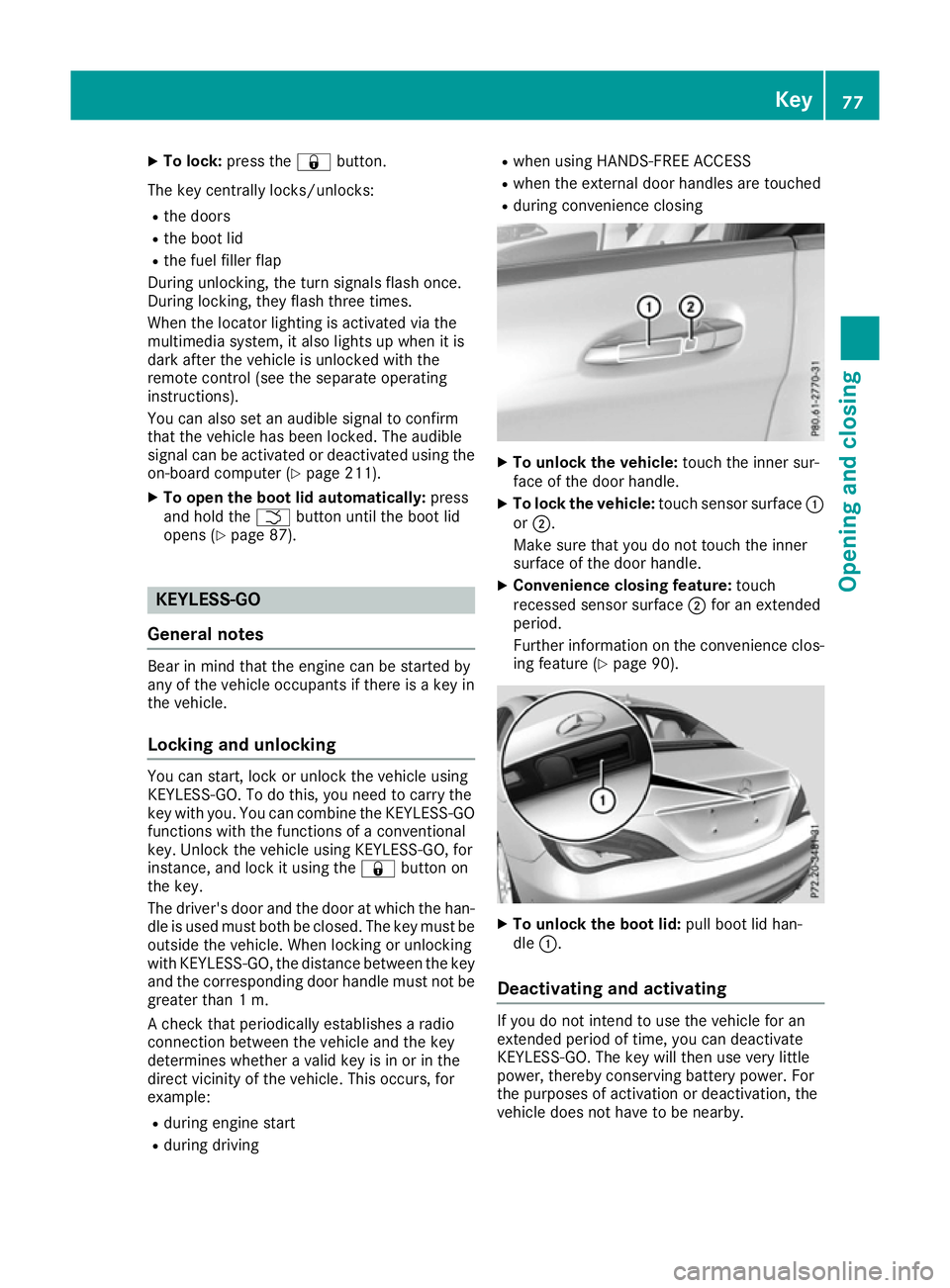MERCEDES-BENZ CLA COUPE 2016 Owners Manual X
To lock: press the &button.
The key centrally locks/unlocks: R the doors
R the boot lid
R the fuel filler flap
During unlocking, the turn signals flash once.
During locking, they flash three times.
MERCEDES-BENZ CLA COUPE 2016 Owners Manual X
To lock: press the &button.
The key centrally locks/unlocks: R the doors
R the boot lid
R the fuel filler flap
During unlocking, the turn signals flash once.
During locking, they flash three times.