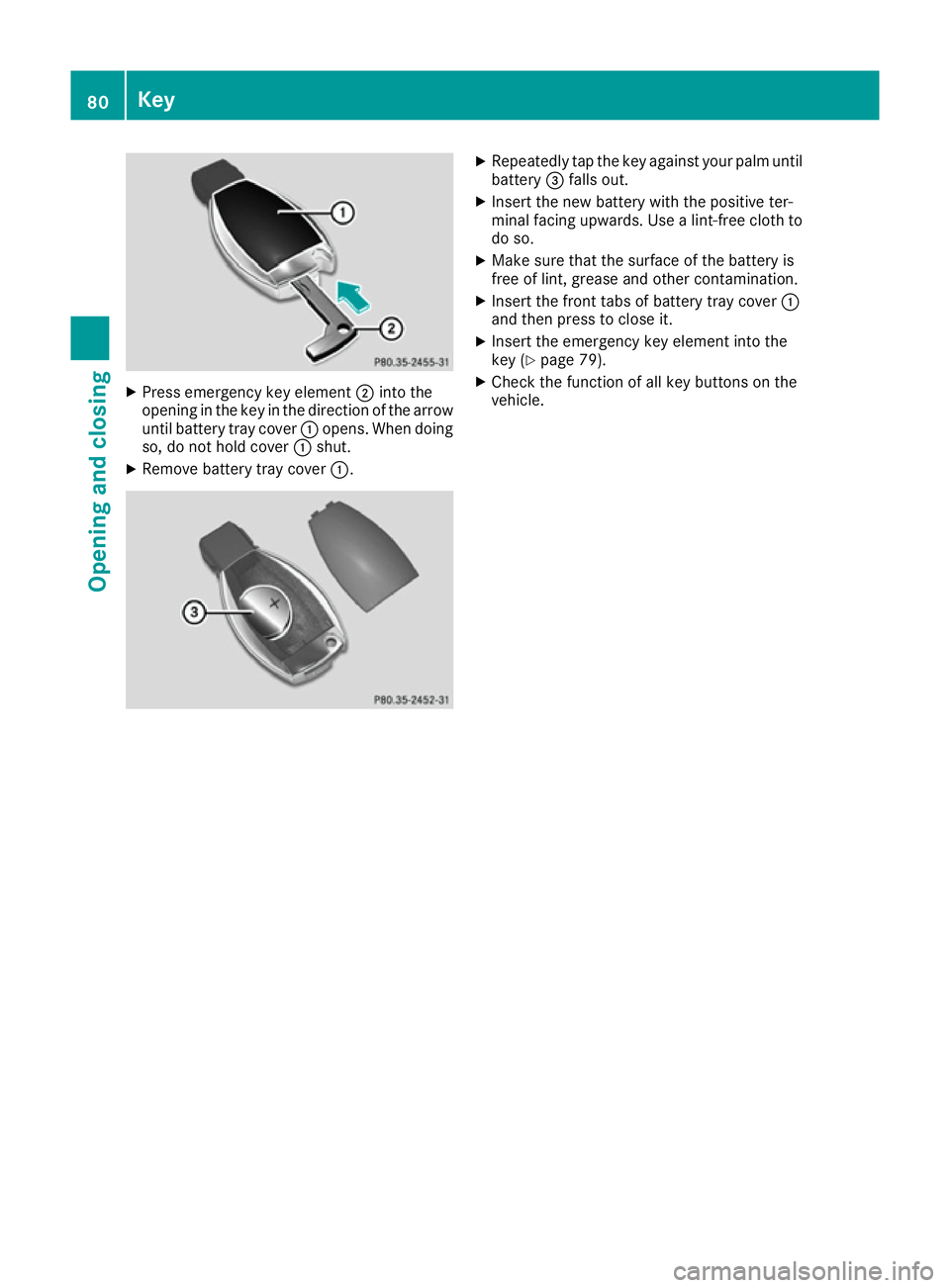 MERCEDES-BENZ CLA COUPE 2016  Owners Manual X
Press emergency key element ;into the
opening in the key in the direction of the arrow
until battery tray cover :opens. When doing
so, do not hold cover :shut.
X Remove battery tray cover :. X
Repea