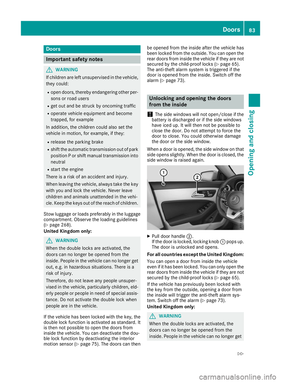 MERCEDES-BENZ CLA COUPE 2016 Owners Manual Doors
Important safety notes
G
WARNING
If children are left unsupervised in the vehicle, they could:
R open doors, thereby endangering other per-
sons or road users
R get out and be struck by oncoming MERCEDES-BENZ CLA COUPE 2016 Owners Manual Doors
Important safety notes
G
WARNING
If children are left unsupervised in the vehicle, they could:
R open doors, thereby endangering other per-
sons or road users
R get out and be struck by oncoming