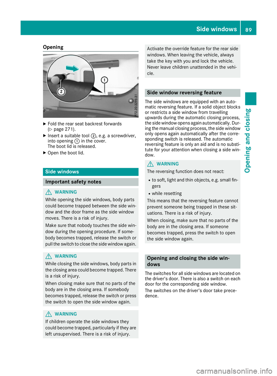 MERCEDES-BENZ CLA COUPE 2016 Owners Manual Opening
X
Fold the rear seat backrest forwards
(Y page 271).
X Insert a suitable tool ;, e.g. a screwdriver,
into opening :in the cover.
The boot lid is released.
X Open the boot lid. Side windows
Imp MERCEDES-BENZ CLA COUPE 2016 Owners Manual Opening
X
Fold the rear seat backrest forwards
(Y page 271).
X Insert a suitable tool ;, e.g. a screwdriver,
into opening :in the cover.
The boot lid is released.
X Open the boot lid. Side windows
Imp