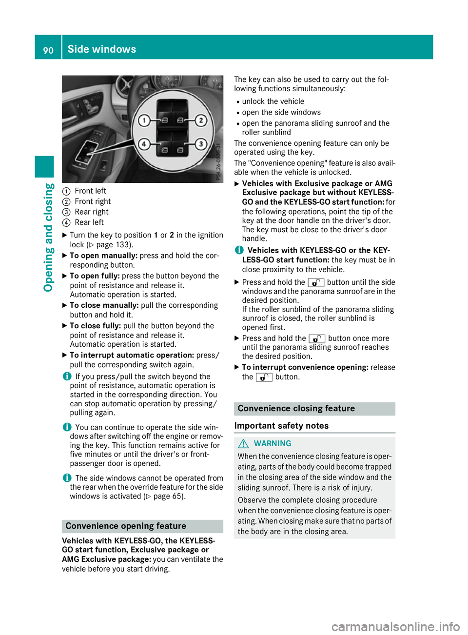 MERCEDES-BENZ CLA COUPE 2016 Owners Manual :
Front left
; Front right
= Rear right
? Rear left
X Turn the key to position 1or 2in the ignition
lock (Y page 133).
X To open manually: press and hold the cor-
responding button.
X To open fully: p MERCEDES-BENZ CLA COUPE 2016 Owners Manual :
Front left
; Front right
= Rear right
? Rear left
X Turn the key to position 1or 2in the ignition
lock (Y page 133).
X To open manually: press and hold the cor-
responding button.
X To open fully: p
