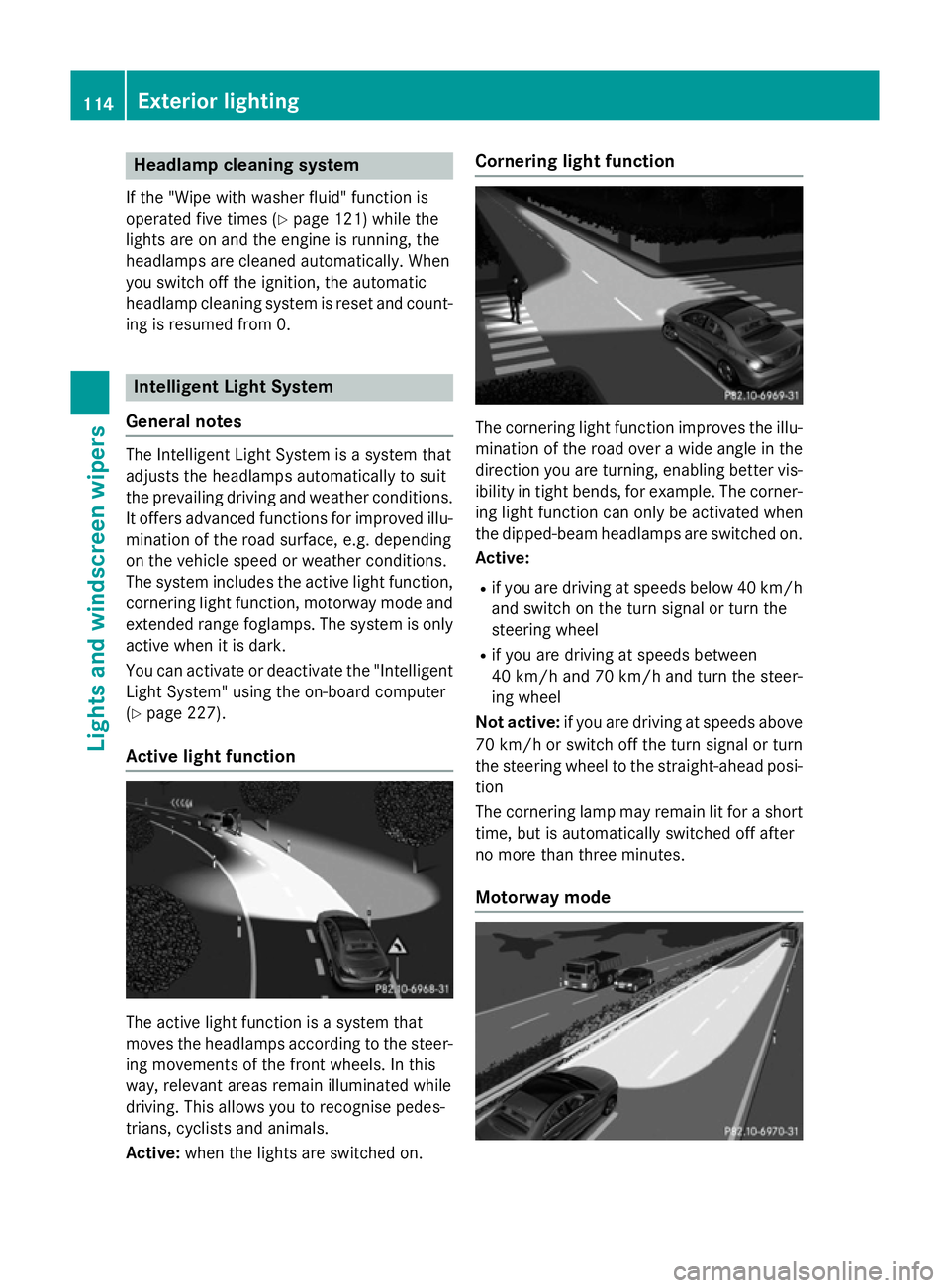 MERCEDES-BENZ CLA COUPE 2013 Owners Manual Headlamp cleaning system
If the "Wipe with washer fluid" function is
operated five times (Y page 121) while the
lights are on and the engine is running, the
headlamps are cleaned automatically MERCEDES-BENZ CLA COUPE 2013 Owners Manual Headlamp cleaning system
If the "Wipe with washer fluid" function is
operated five times (Y page 121) while the
lights are on and the engine is running, the
headlamps are cleaned automatically
