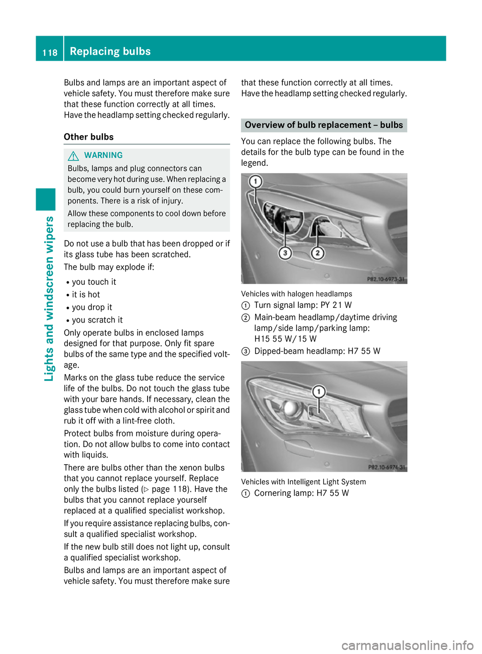 MERCEDES-BENZ CLA COUPE 2013 Owners Manual Bulbs and lamps are an important aspect of
vehicle safety. You must therefore make sure that these function correctly at all times.
Have the headlamp setting checked regularly.
Other bulbs G
WARNING
B MERCEDES-BENZ CLA COUPE 2013 Owners Manual Bulbs and lamps are an important aspect of
vehicle safety. You must therefore make sure that these function correctly at all times.
Have the headlamp setting checked regularly.
Other bulbs G
WARNING
B