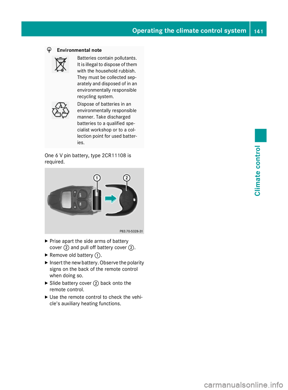 MERCEDES-BENZ CLA COUPE 2013  Owners Manual H
Environmental note Batteries contain pollutants.
It is illegal to dispose of them with the household rubbish.
They must be collected sep-
arately and disposed of in anenvironmentally responsible
rec