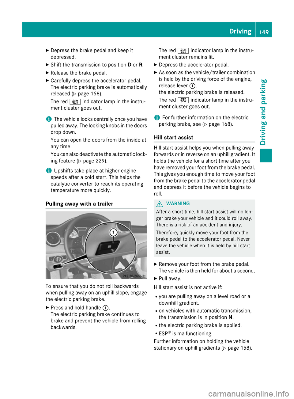 MERCEDES-BENZ CLA COUPE 2013 Owners Manual X
Depress the brake pedal and keep it
depressed.
X Shift the transmission to position Dor R.
X Release the brake pedal.
X Carefully depress the accelerator pedal.
The electric parking brake is automat MERCEDES-BENZ CLA COUPE 2013 Owners Manual X
Depress the brake pedal and keep it
depressed.
X Shift the transmission to position Dor R.
X Release the brake pedal.
X Carefully depress the accelerator pedal.
The electric parking brake is automat
