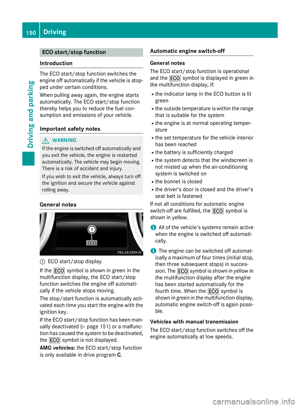 MERCEDES-BENZ CLA COUPE 2013 Owners Manual ECO start/stop function
Introduction The ECO start/stop function switches the
engine off automatically if the vehicle is stop-
ped under certain conditions.
When pulling away again, the engine starts
MERCEDES-BENZ CLA COUPE 2013 Owners Manual ECO start/stop function
Introduction The ECO start/stop function switches the
engine off automatically if the vehicle is stop-
ped under certain conditions.
When pulling away again, the engine starts