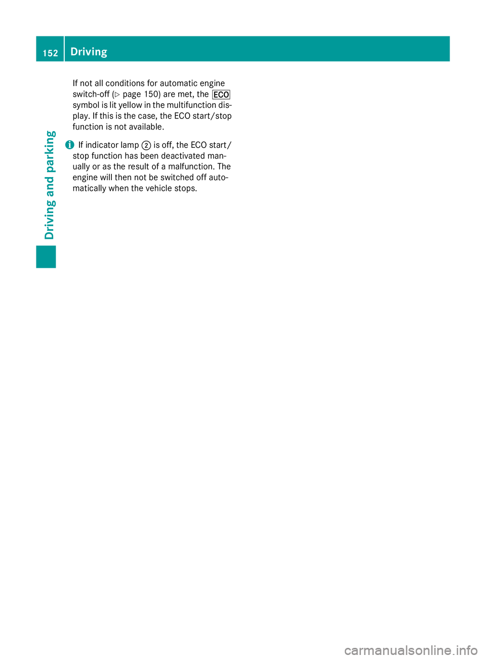 MERCEDES-BENZ CLA COUPE 2013  Owners Manual If not all conditions for automatic engine
switch-off (Y page 150) are met, the ¤
symbol is lit yellow in the multifunction dis- play. If this is the case, the ECO start/stop function is not availabl