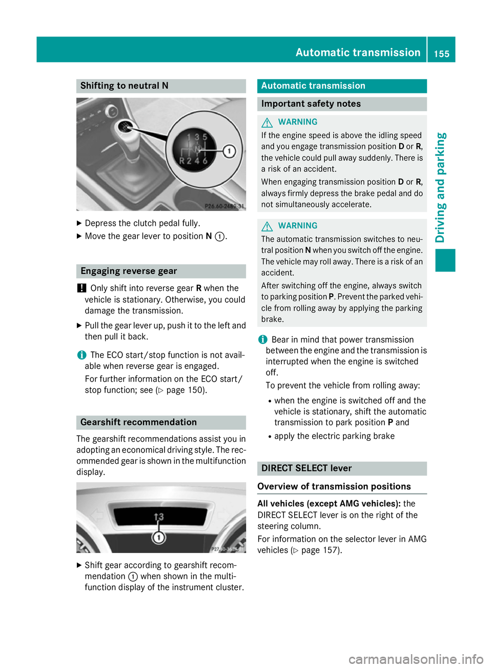 MERCEDES-BENZ CLA COUPE 2013 Owners Manual Shifting to neutral N
X
Depress the clutch pedal fully.
X Move the gear lever to position N:. Engaging reverse gear
! Only shift into reverse gear
Rwhen the
vehicle is stationary. Otherwise, you could MERCEDES-BENZ CLA COUPE 2013 Owners Manual Shifting to neutral N
X
Depress the clutch pedal fully.
X Move the gear lever to position N:. Engaging reverse gear
! Only shift into reverse gear
Rwhen the
vehicle is stationary. Otherwise, you could