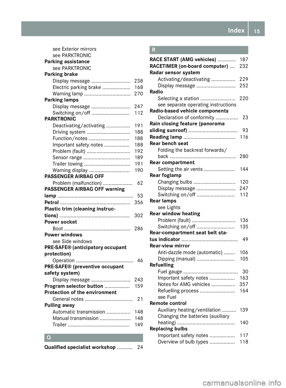 MERCEDES-BENZ CLA COUPE 2013  Owners Manual see Exterior mirrors
see PARKTRONIC
Parking assistance
see PARKTRONIC
Parking brake
Display message ............................2 38
Electric parking brake .................... 168
Warning lamp ......